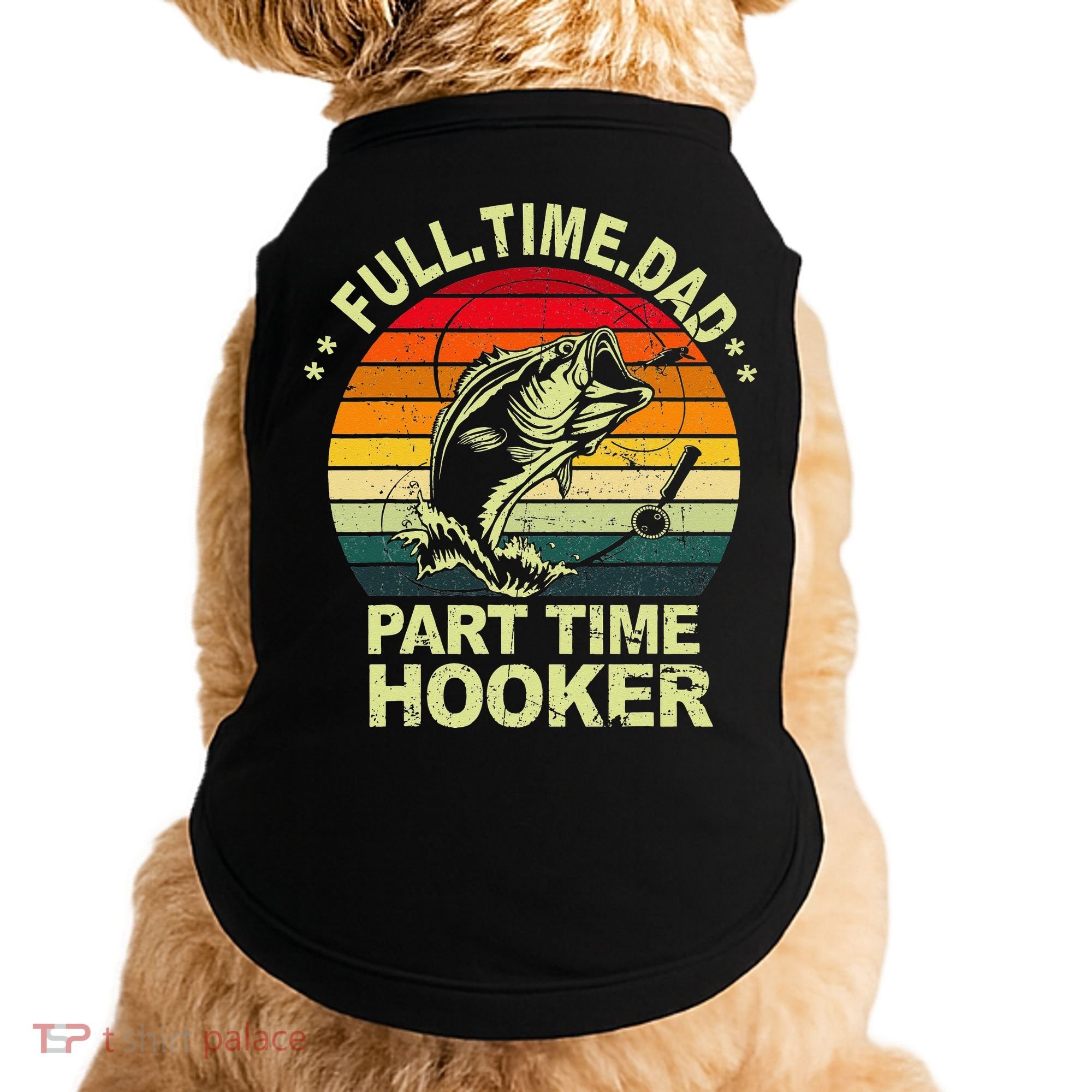 Funny Bass Dad Fishing Full Time Dad Part Time Hooker Doggie Tank