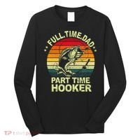 Funny Bass Dad Fishing Full Time Dad Part Time Hooker Long Sleeve Shirt thumb 0