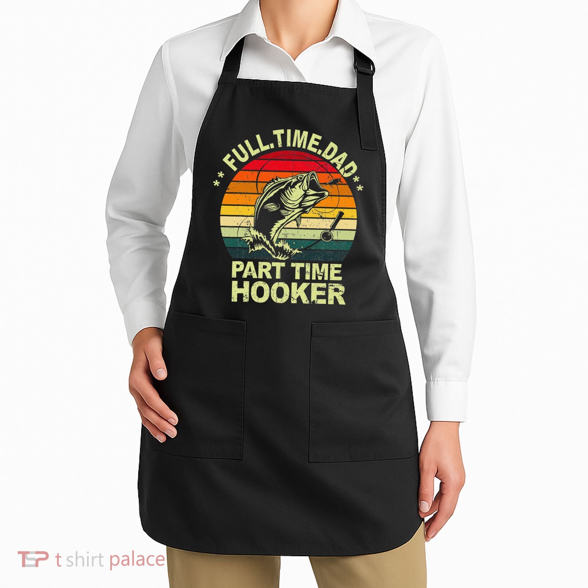 Funny Bass Dad Fishing Full Time Dad Part Time Hooker Apron