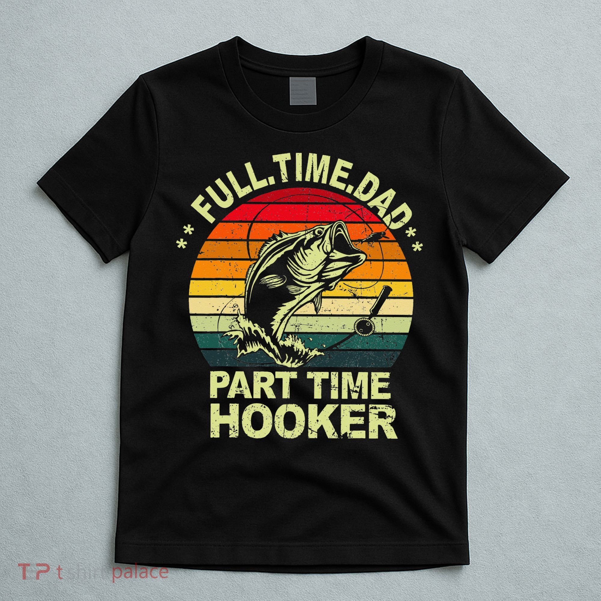 Funny Bass Dad Fishing Full Time Dad Part Time Hooker T-Shirt