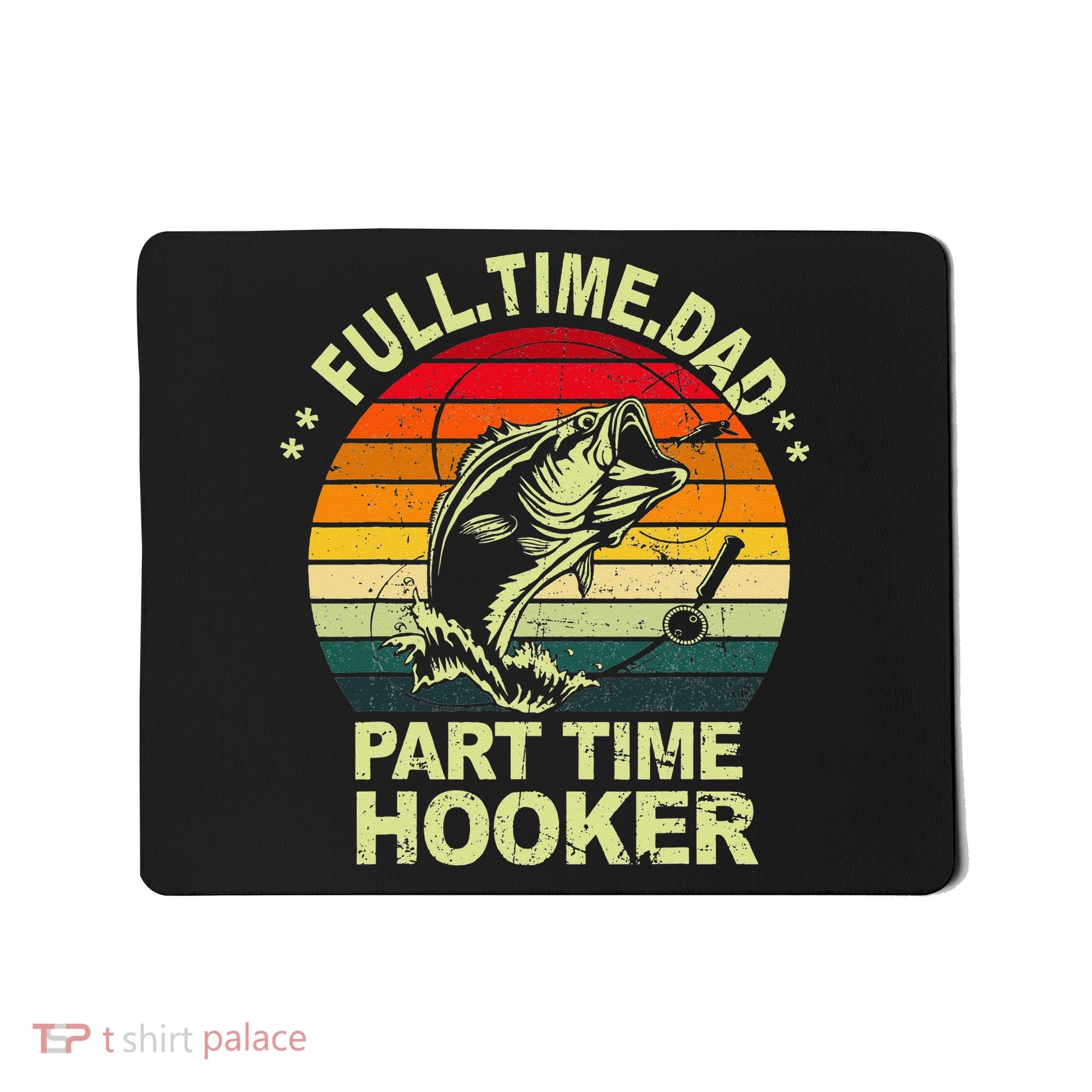 Funny Bass Dad Fishing Full Time Dad Part Time Hooker Mousepad