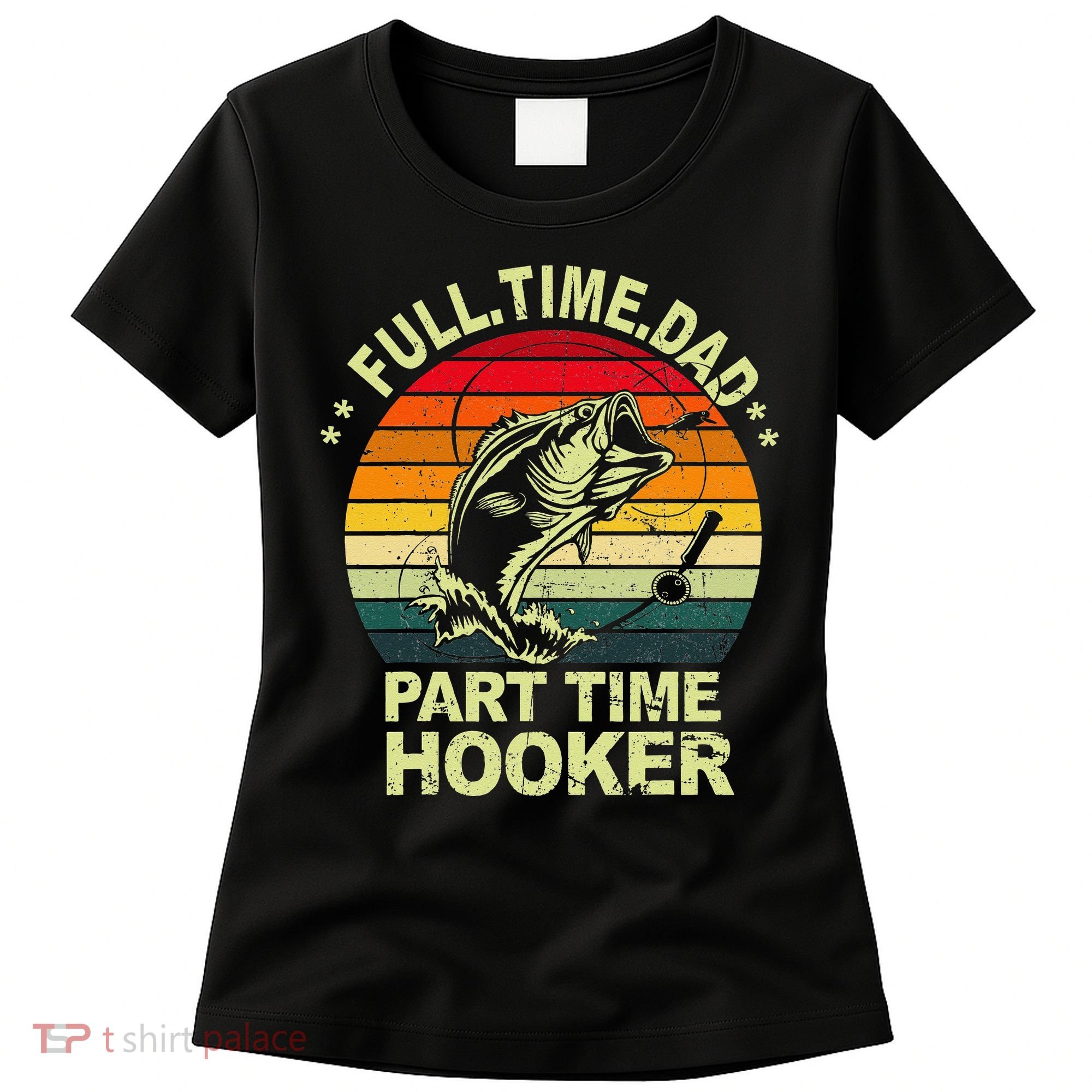 Funny Bass Dad Fishing Full Time Dad Part Time Hooker Women's T-Shirt