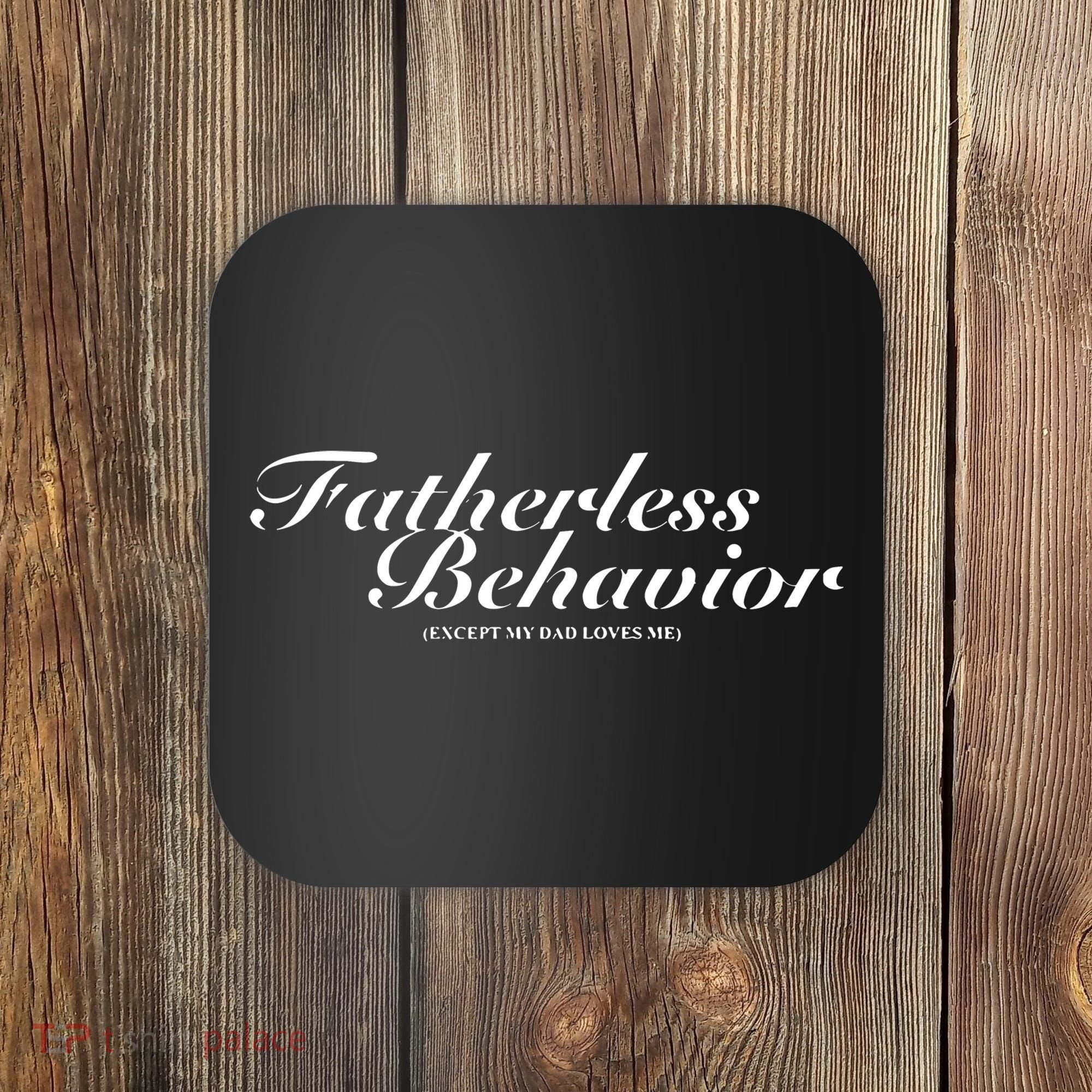 Fatherless Behavior Except My Dad Loves Me Coaster