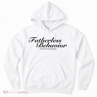 Fatherless Behavior Except My Dad Loves Me Hoodie