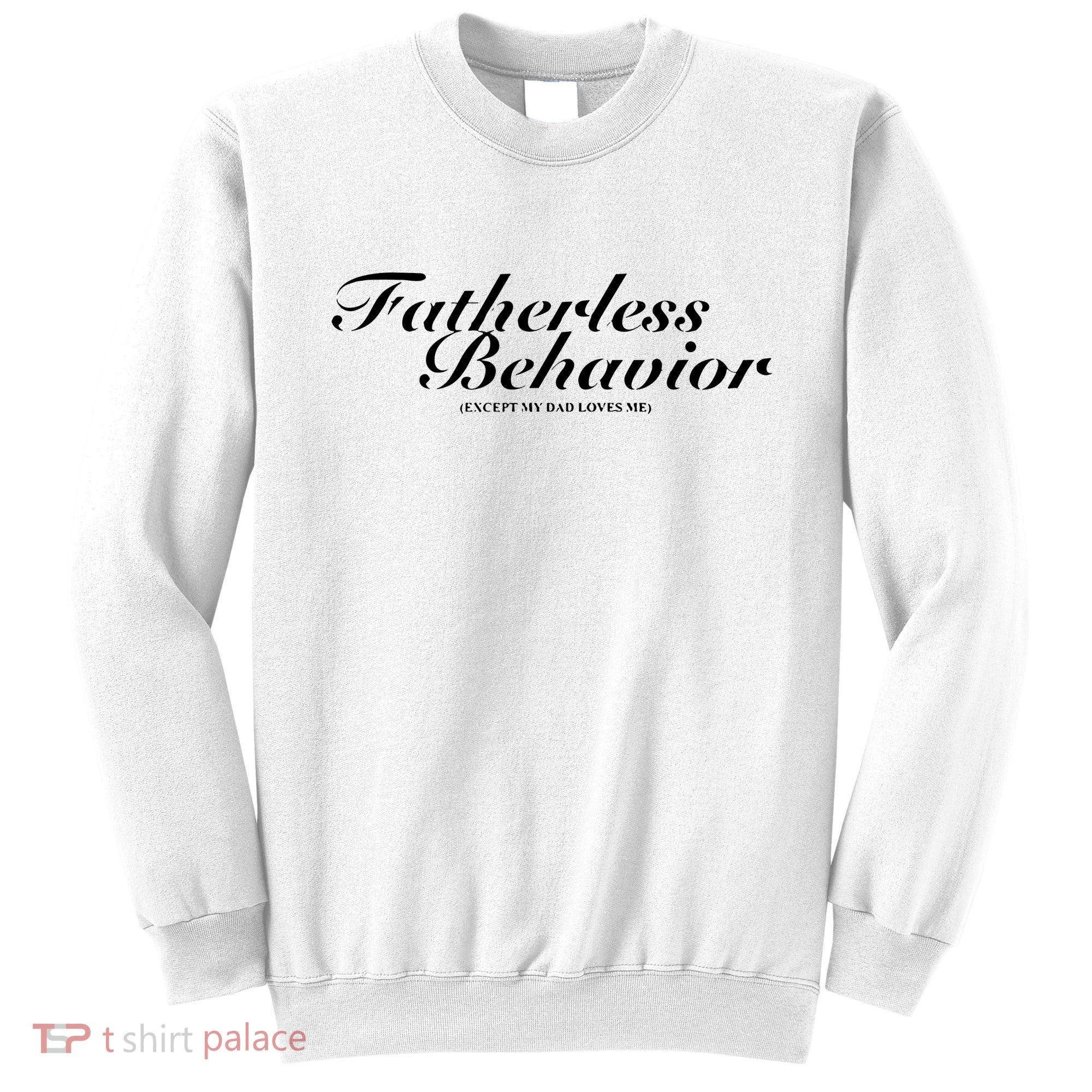 Fatherless Behavior Except My Dad Loves Me Sweatshirt