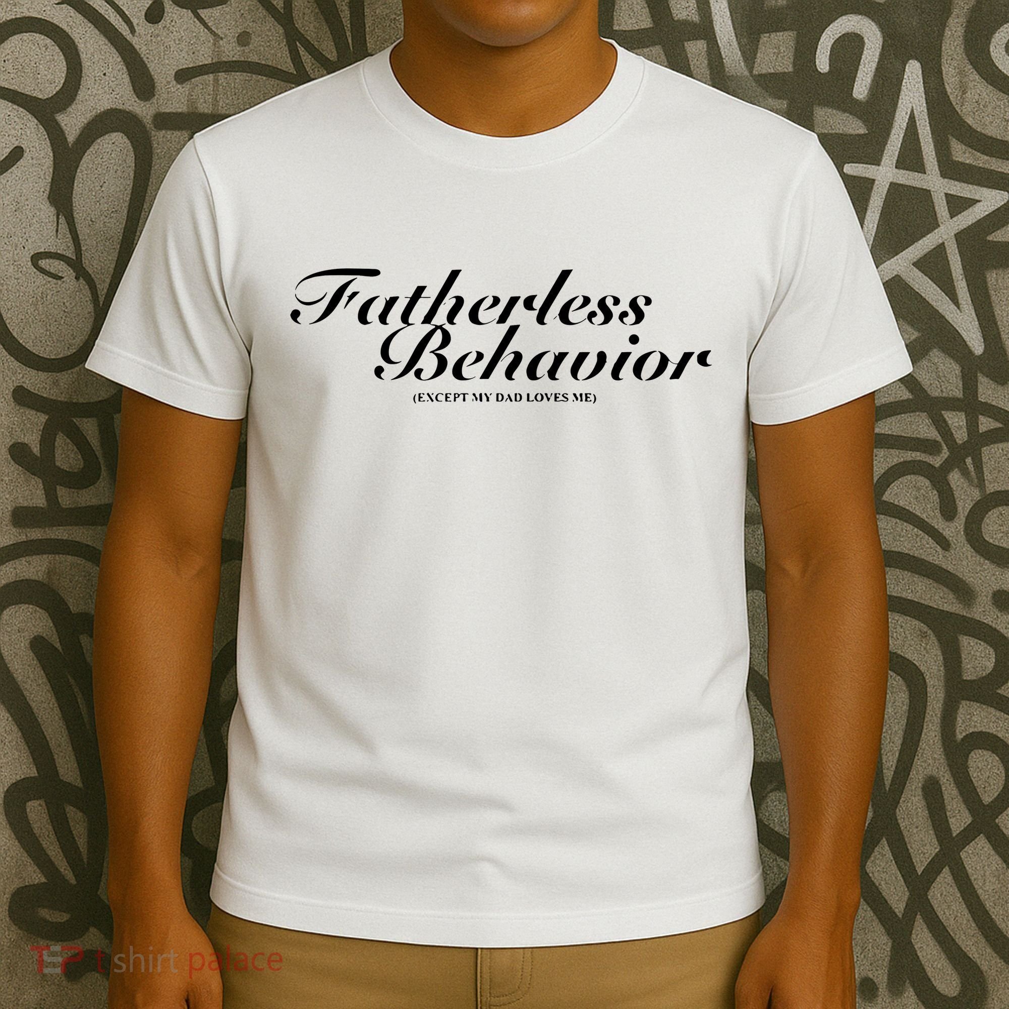 Fatherless Behavior Except My Dad Loves Me T-Shirt