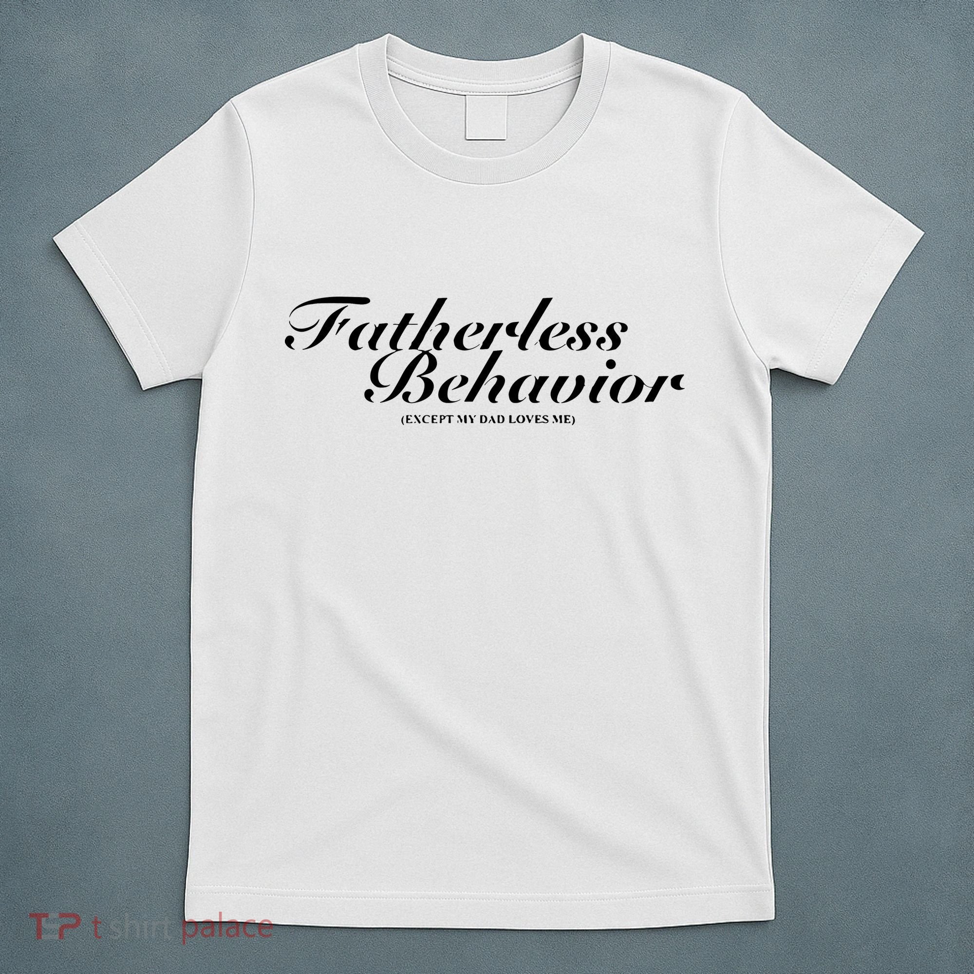 Fatherless Behavior Except My Dad Loves Me T-Shirt