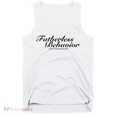 Fatherless Behavior Except My Dad Loves Me Tank Top