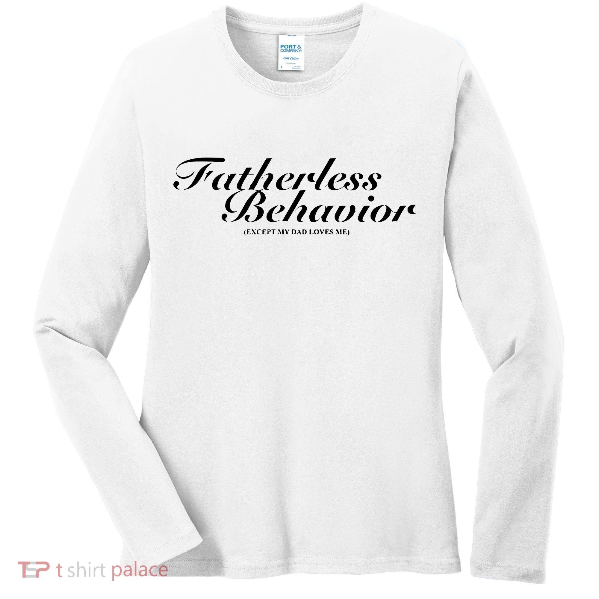 Fatherless Behavior Except My Dad Loves Me Women's Long Sleeve Shirt