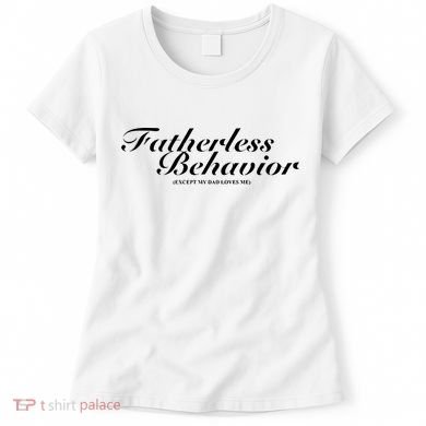 Fatherless Behavior Except My Dad Loves Me Women's T-Shirt