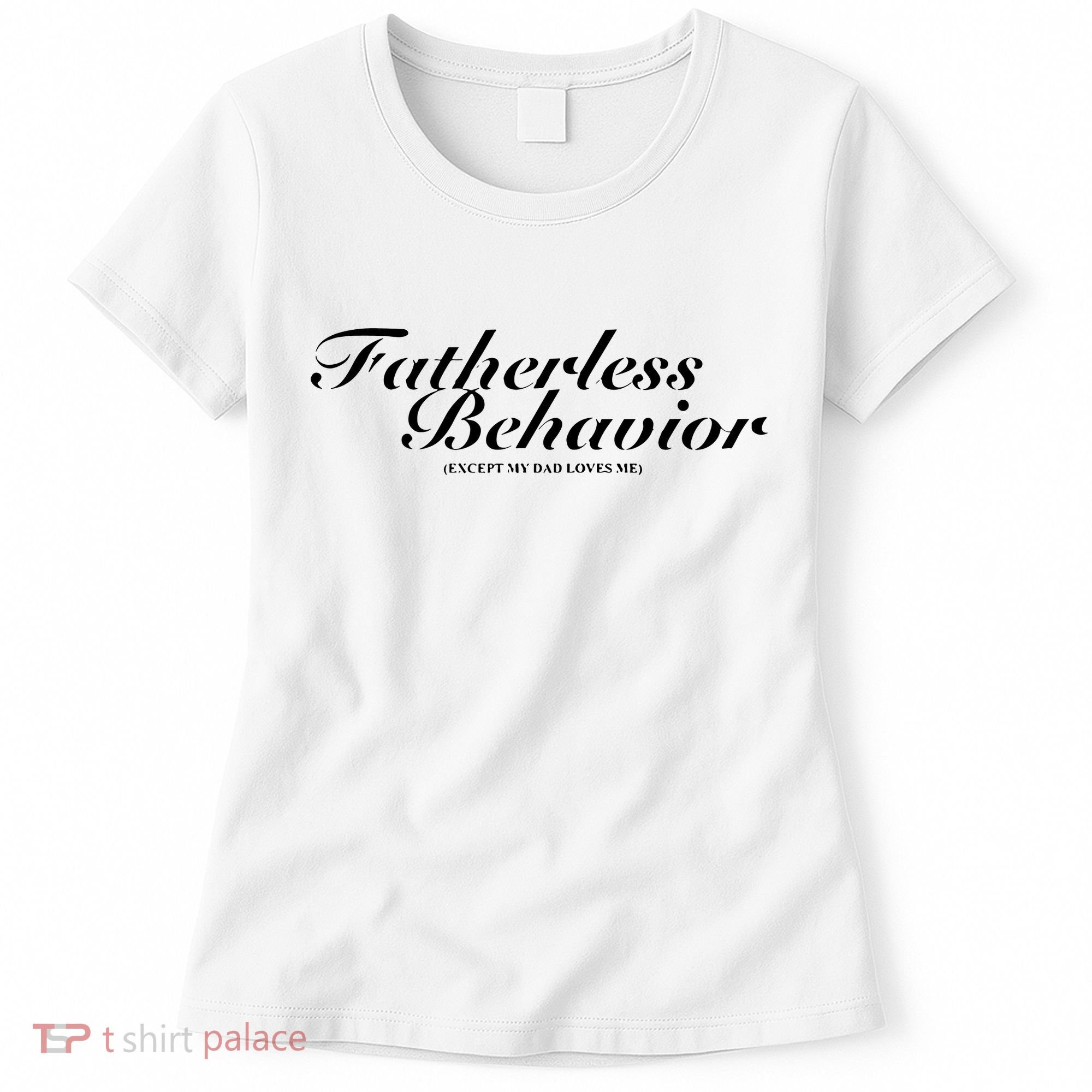 Fatherless Behavior Except My Dad Loves Me Women's T-Shirt