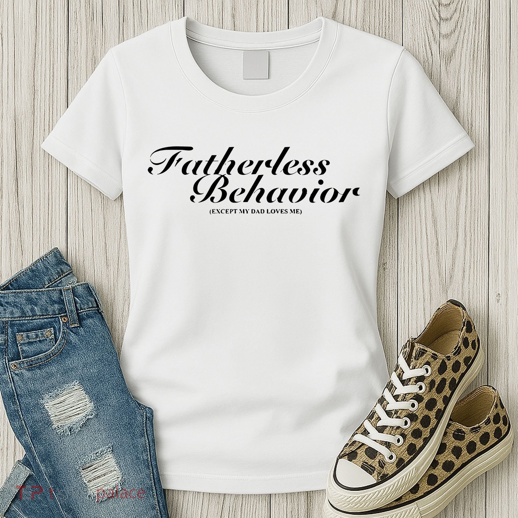 Fatherless Behavior Except My Dad Loves Me Women's T-Shirt