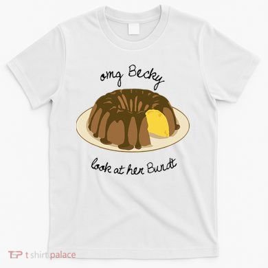 Funny Baking For Baker OMG Becky Look At Her Bundt T-Shirt
