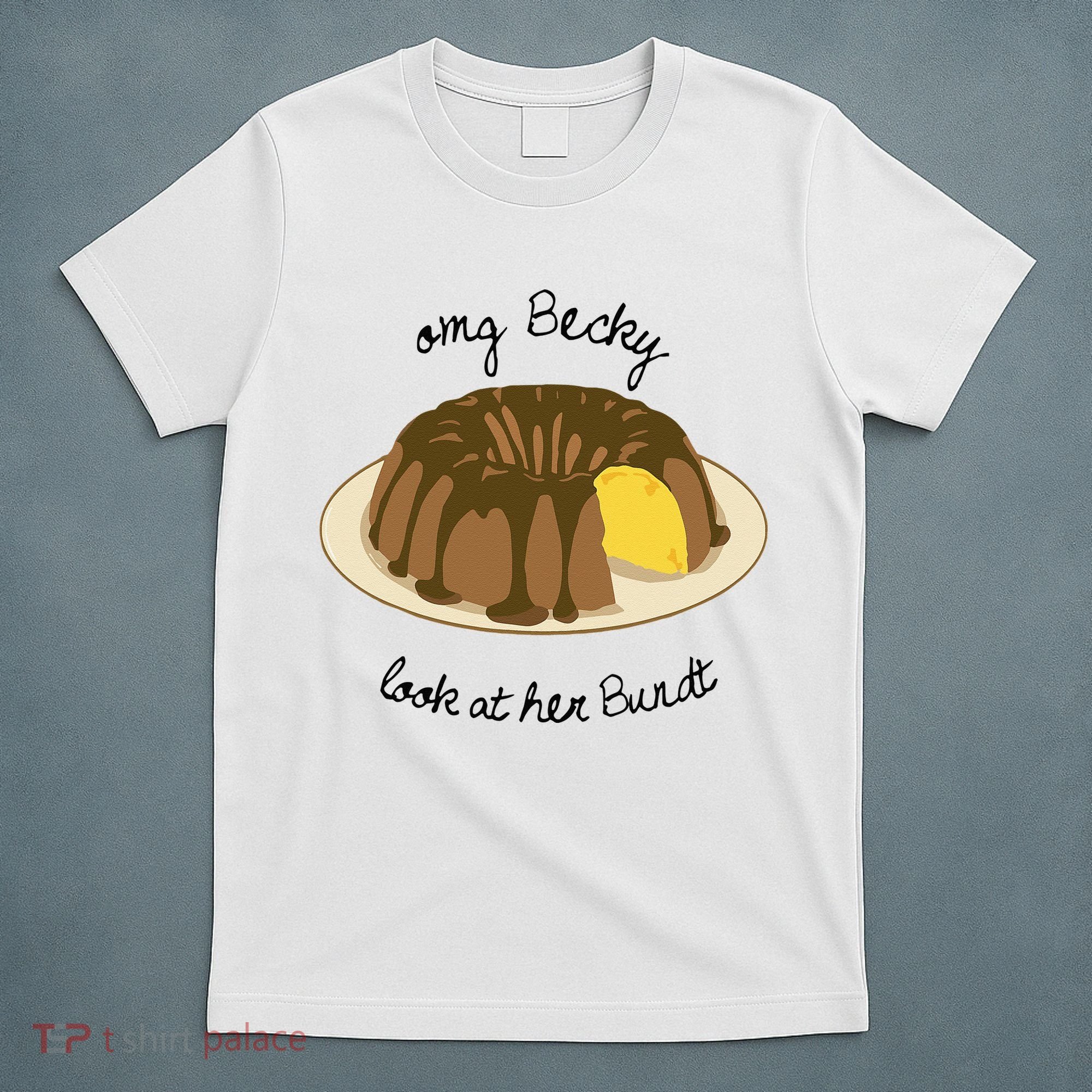 Funny Baking For Baker OMG Becky Look At Her Bundt T-Shirt