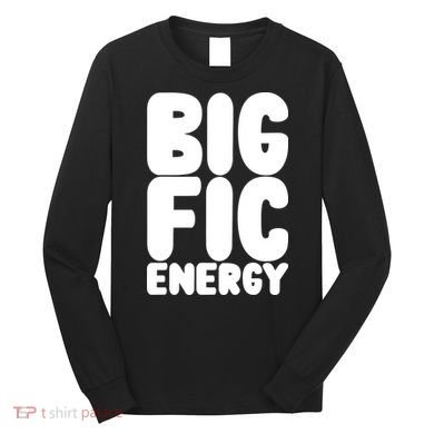 Funny Big Fic Energy Long Sleeve Shirt