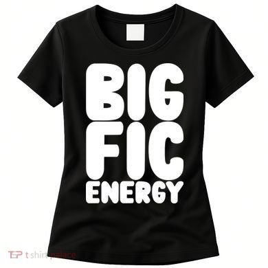 Funny Big Fic Energy Women's T-Shirt