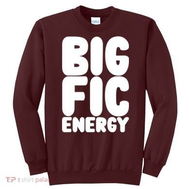 Funny Big Fic Energy Sweatshirt