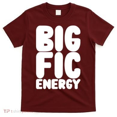 Funny Big Fic Energy T-Shirt