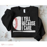 Funny Baseball Fan Humor I Yell Because I Care Baseball Dads Sweatshirt thumb 2