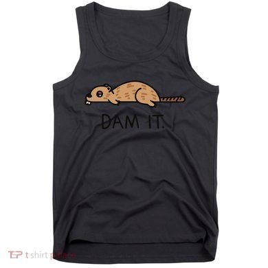 Funny Beaver Funny Saying Dam It Beaver Funny Beaver Saying Tank Top