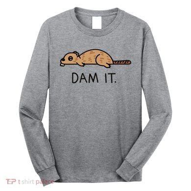 Funny Beaver Funny Saying Dam It Beaver Funny Beaver Saying Long Sleeve Shirt