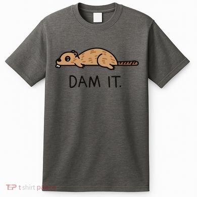 Funny Beaver Funny Saying Dam It Beaver Funny Beaver Saying T-Shirt