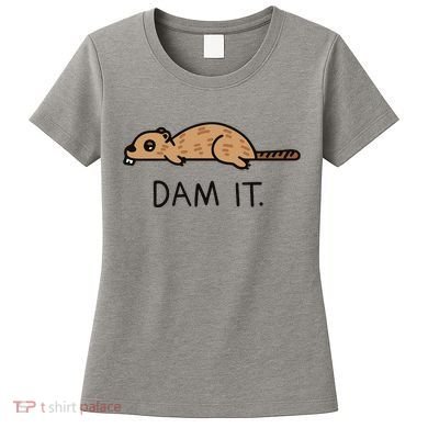 Funny Beaver Funny Saying Dam It Beaver Funny Beaver Saying Women's T-Shirt