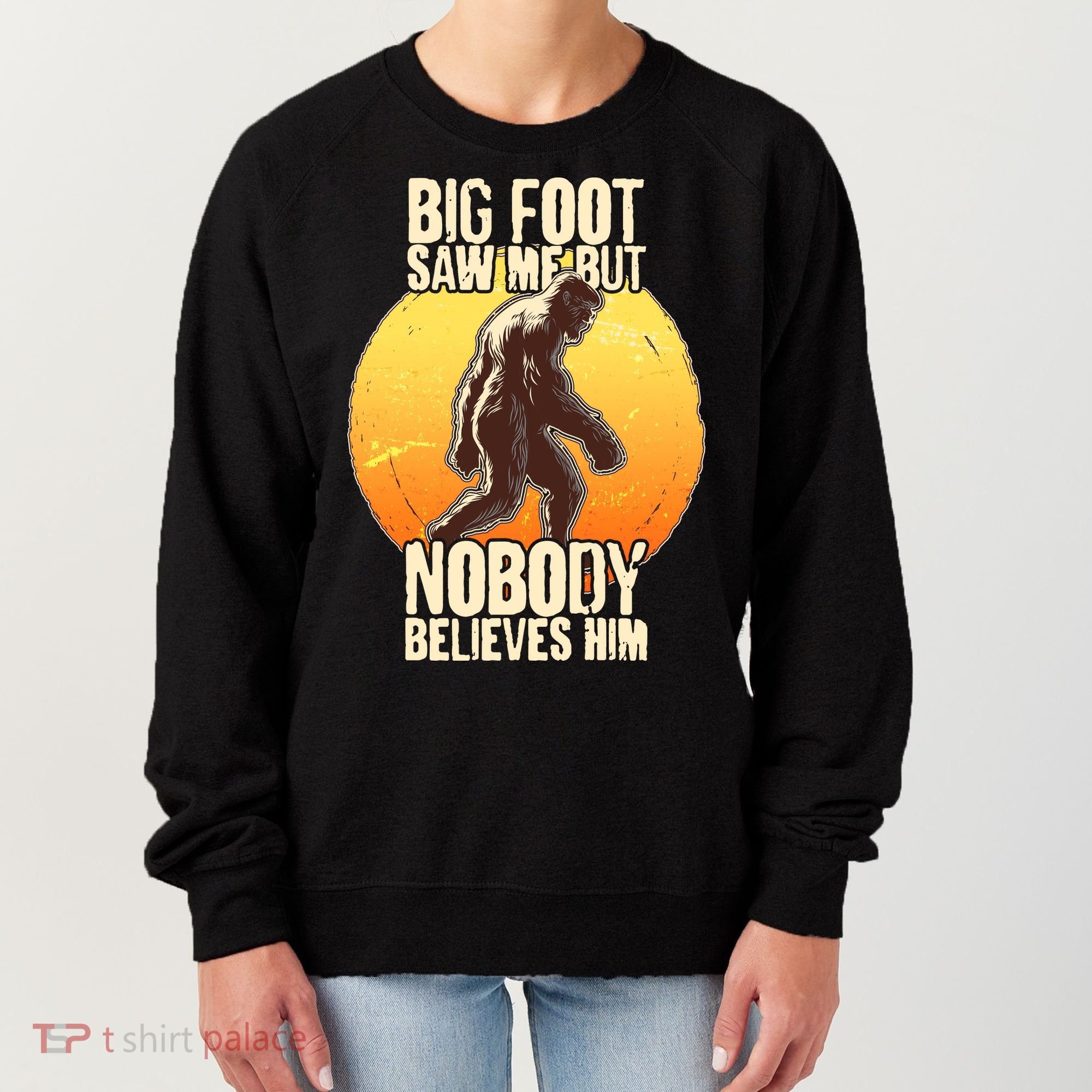Funny Big Foot Saw Me But Nobody Believes Him Women's Sweatshirt
