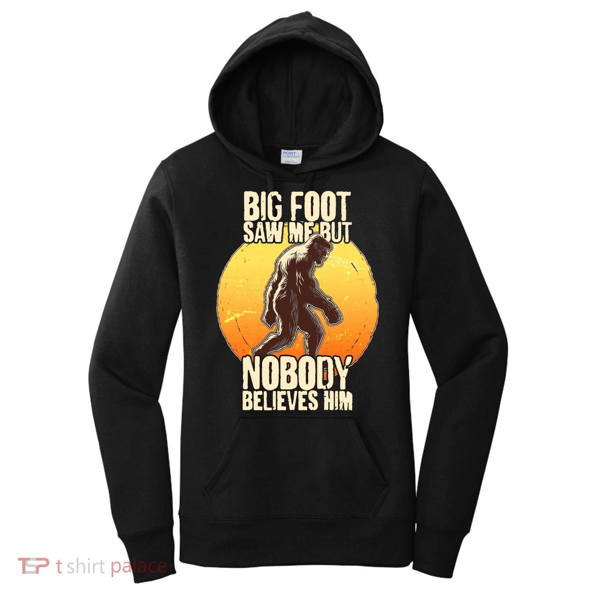 Funny Big Foot Saw Me But Nobody Believes Him Women's Hoodie