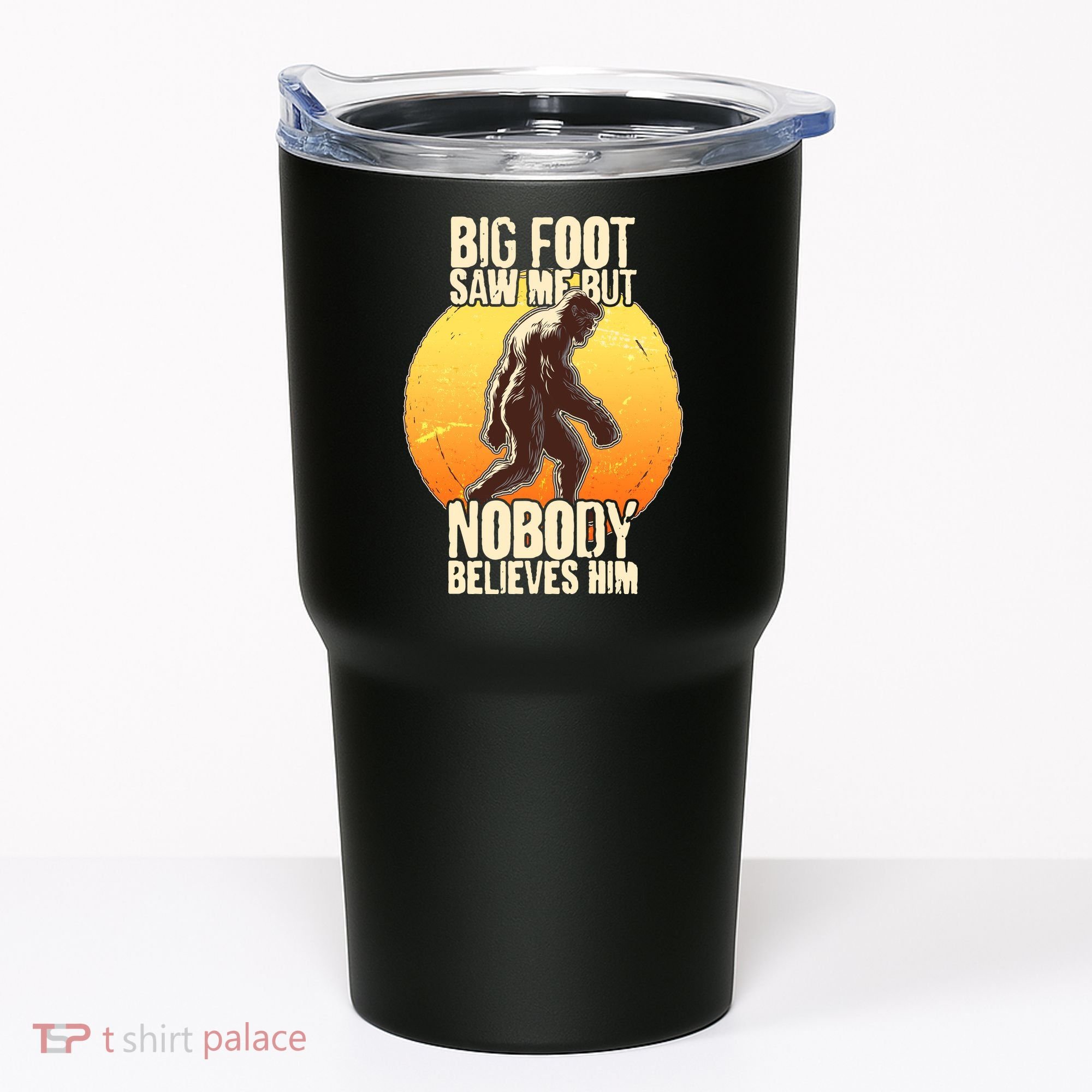 Funny Big Foot Saw Me But Nobody Believes Him Tumbler