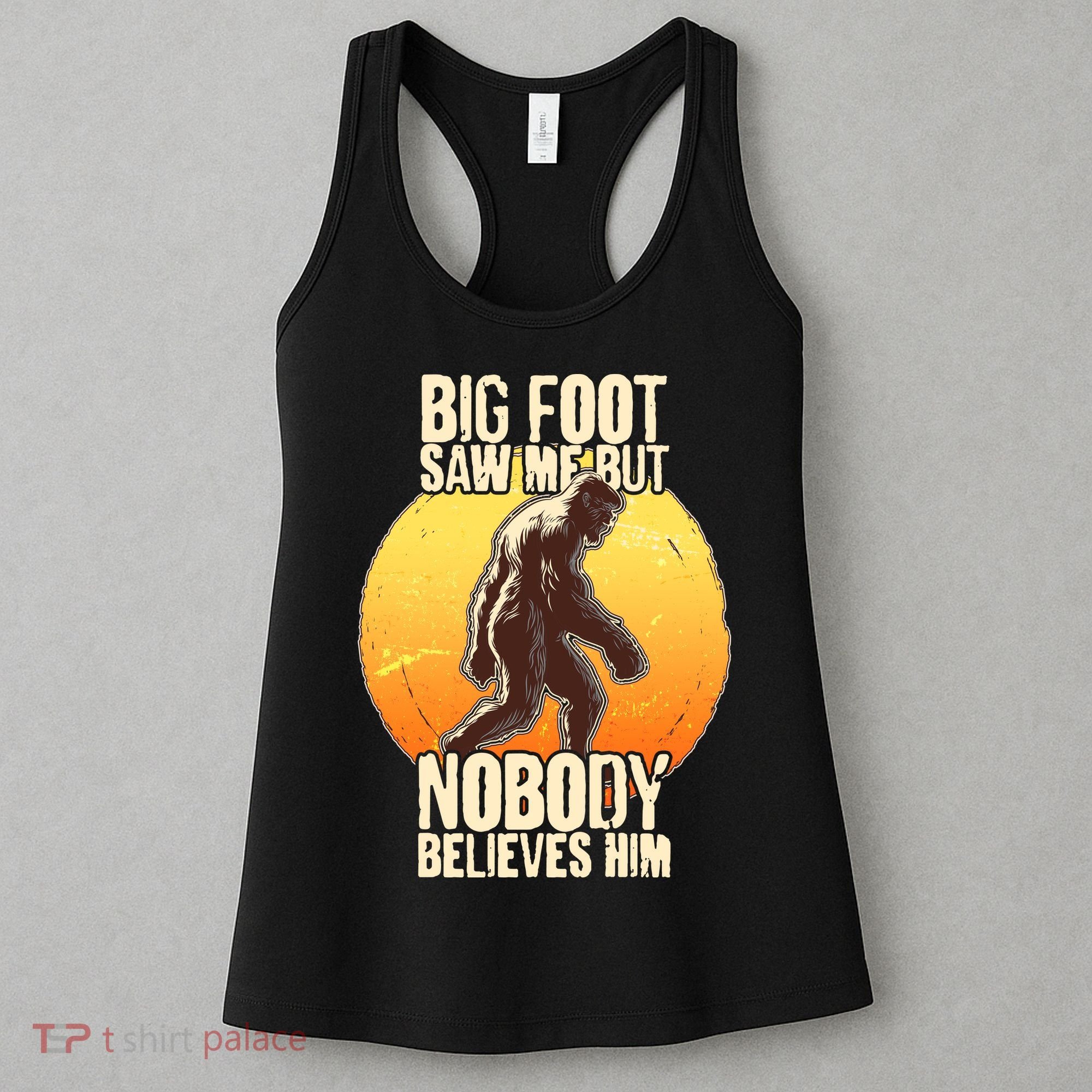 Funny Big Foot Saw Me But Nobody Believes Him Women's Tank Top