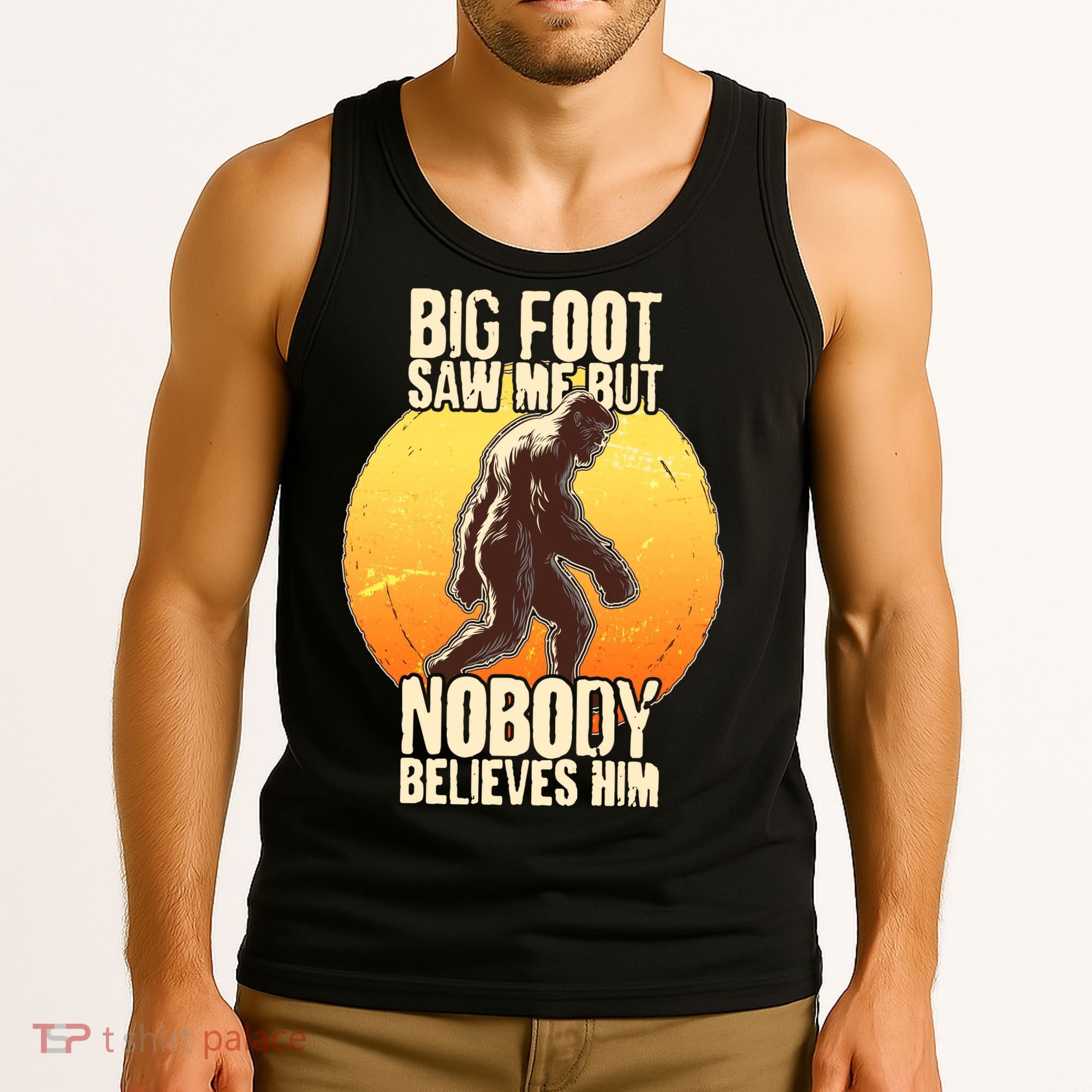 Funny Big Foot Saw Me But Nobody Believes Him Tank Top