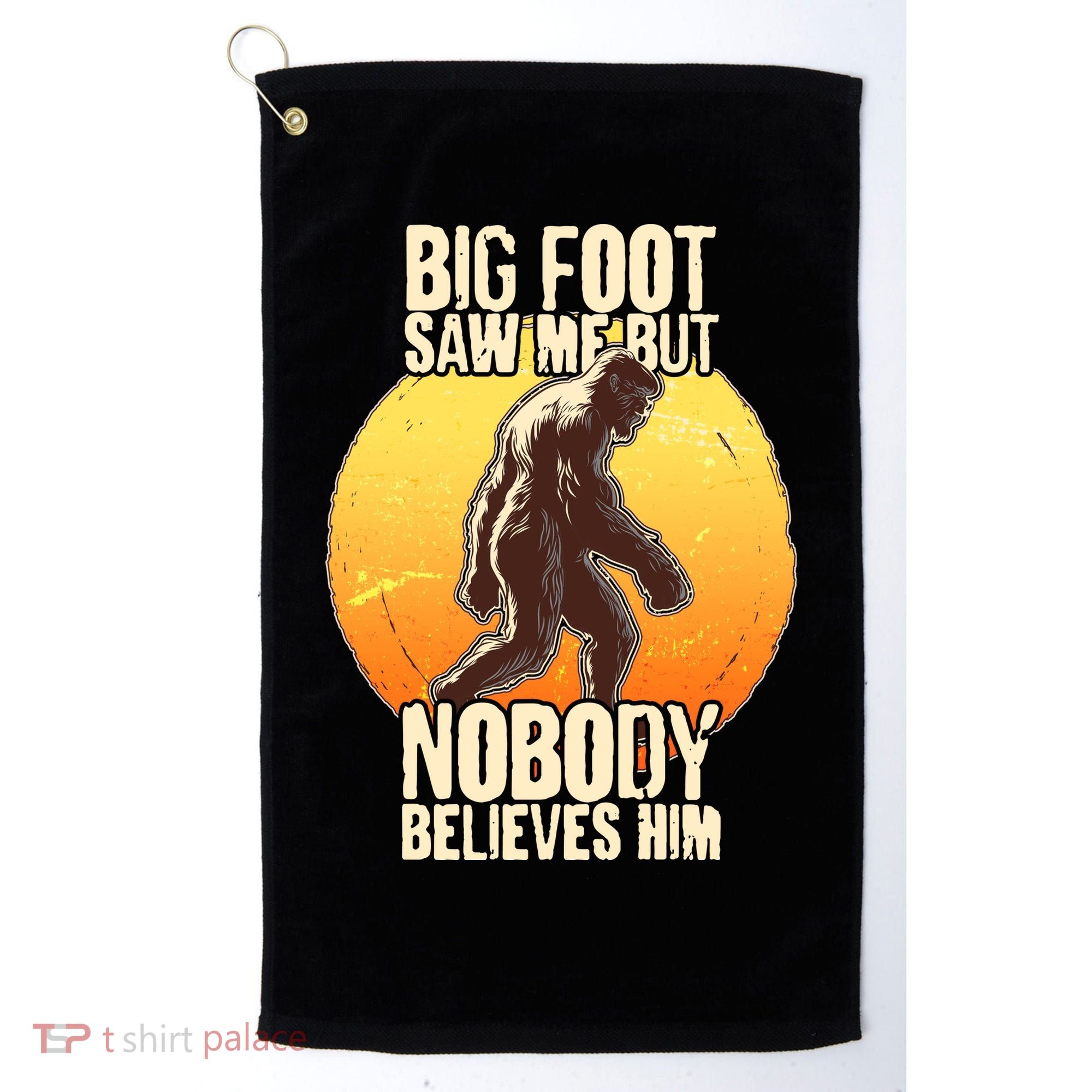 Funny Big Foot Saw Me But Nobody Believes Him Golf Towel