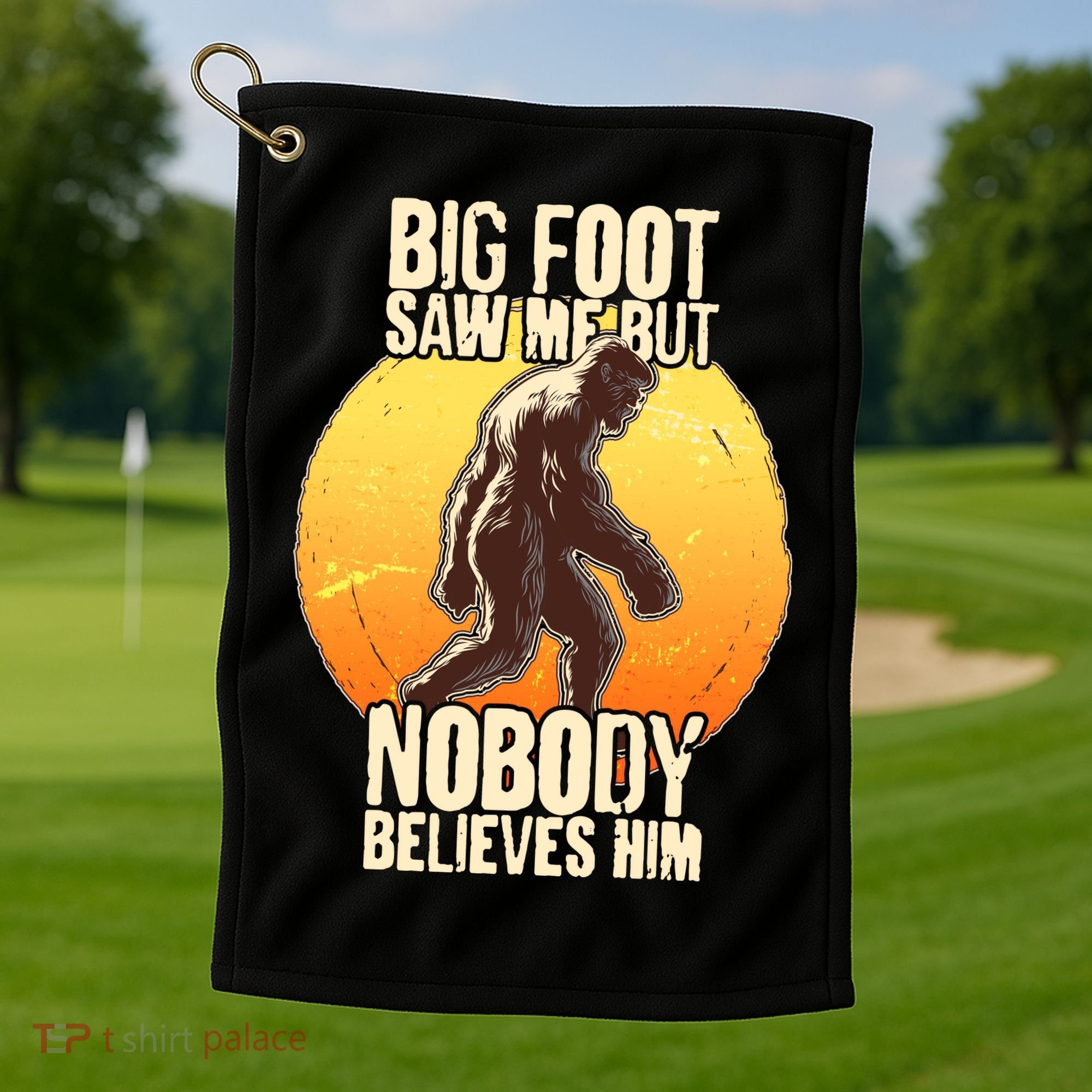 Funny Big Foot Saw Me But Nobody Believes Him Golf Towel