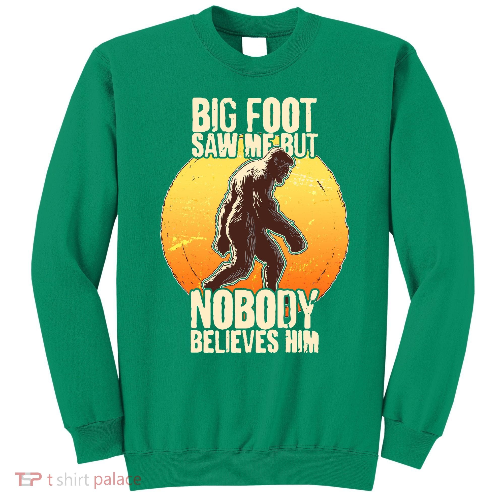 Funny Big Foot Saw Me But Nobody Believes Him Sweatshirt