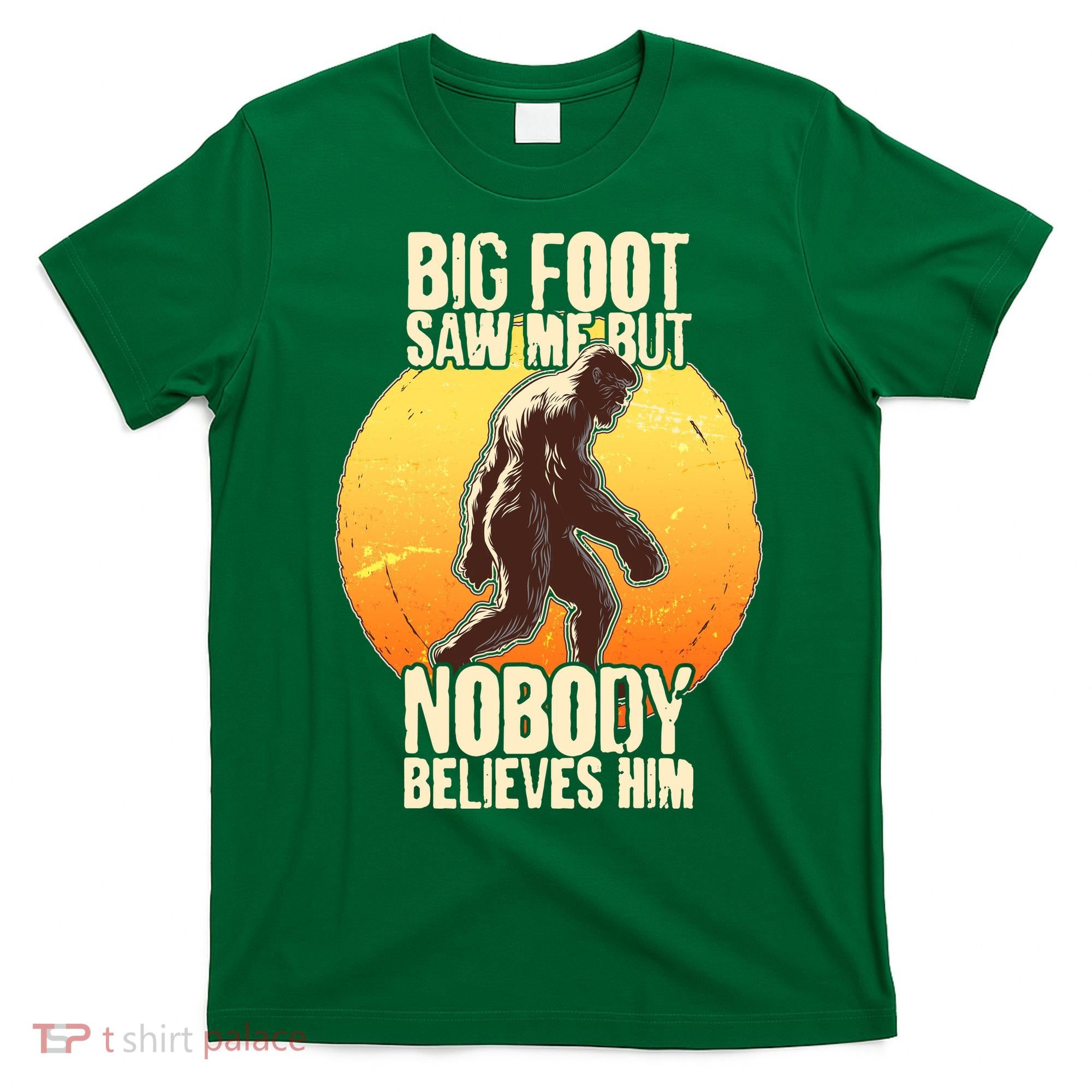 Funny Big Foot Saw Me But Nobody Believes Him T-Shirt