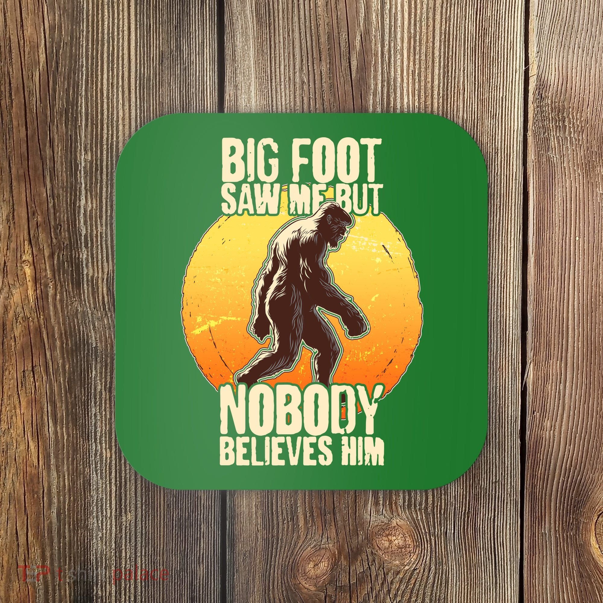 Funny Big Foot Saw Me But Nobody Believes Him Coaster