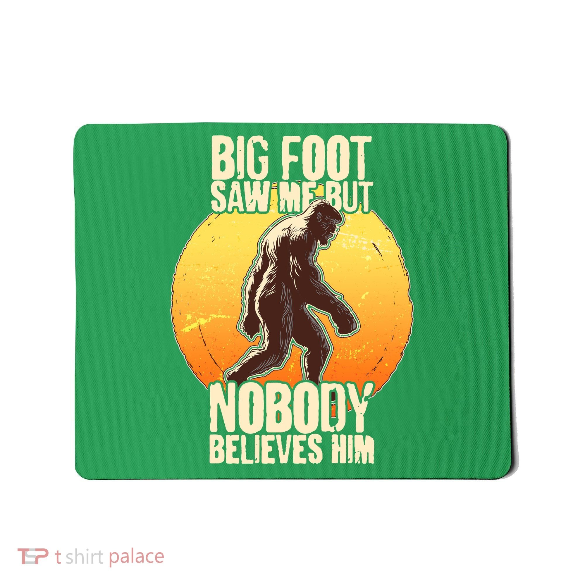 Funny Big Foot Saw Me But Nobody Believes Him Mousepad