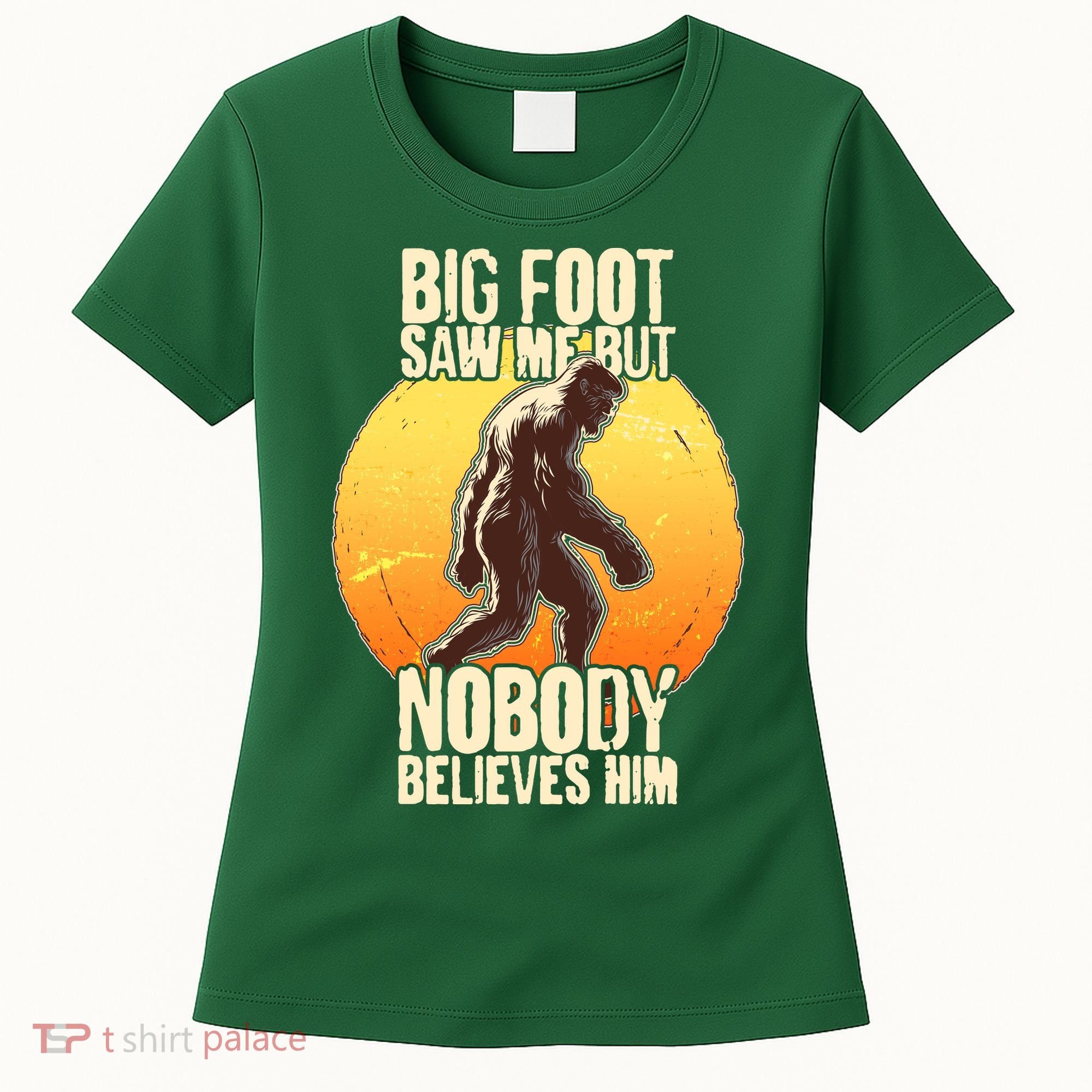 Funny Big Foot Saw Me But Nobody Believes Him Women's T-Shirt