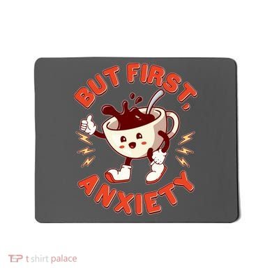 Funny But First Anxiety Cute Cartoon Coffee Mousepad