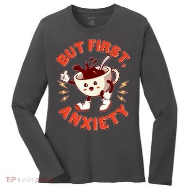 Funny But First Anxiety Cute Cartoon Coffee Women's Long Sleeve Shirt