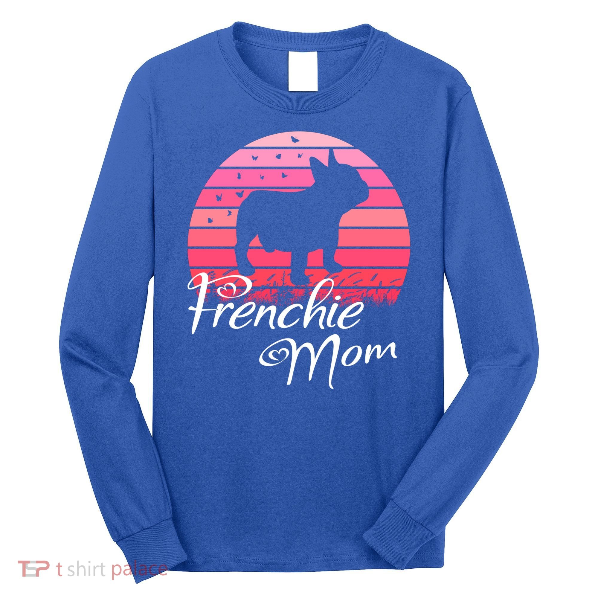 French Bulldog Frenchie Mama Dog Sayings Gift Long Sleeve Shirt