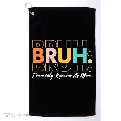 Funny Bruh Formerly Know As Mom Golf Towel
