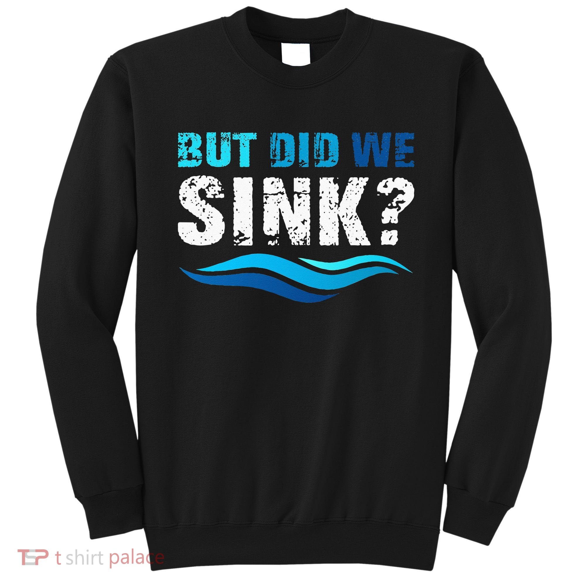 Funny Boating Gifts For Boat Owners But Did We Sink Sweatshirt