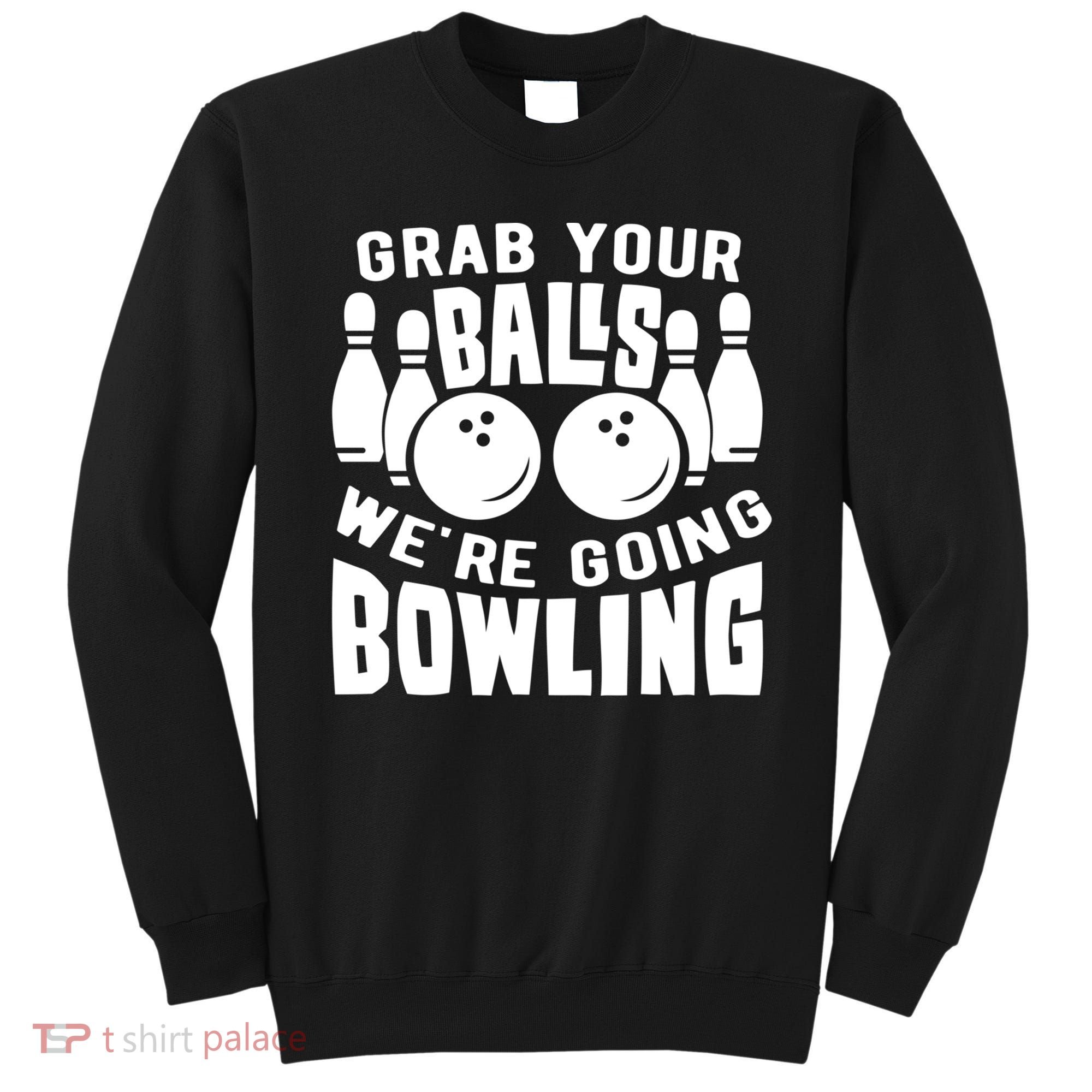 Funny Bowler Grab Your Balls We're Going Bowling Gift Sweatshirt