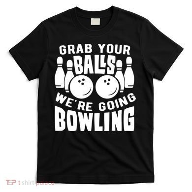 Funny Bowler Grab Your Balls We're Going Bowling Gift T-Shirt