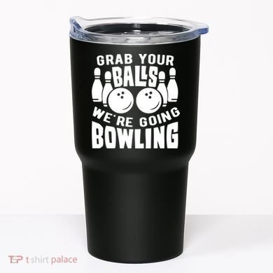 Funny Bowler Grab Your Balls We're Going Bowling Gift Tumbler