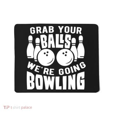 Funny Bowler Grab Your Balls We're Going Bowling Gift Mousepad