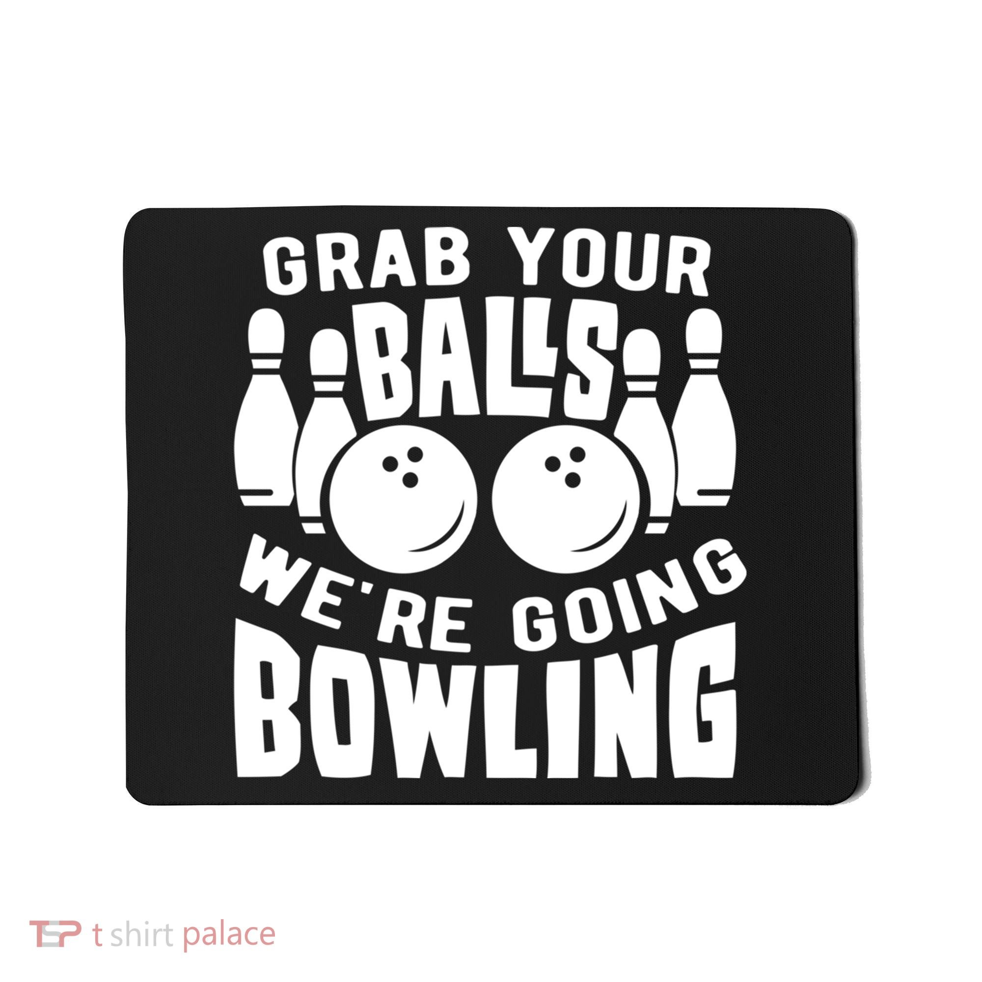 Funny Bowler Grab Your Balls We're Going Bowling Gift Mousepad