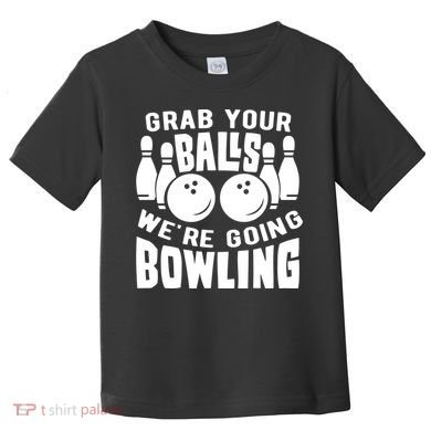 Funny Bowler Grab Your Balls We're Going Bowling Gift Toddler T-Shirt